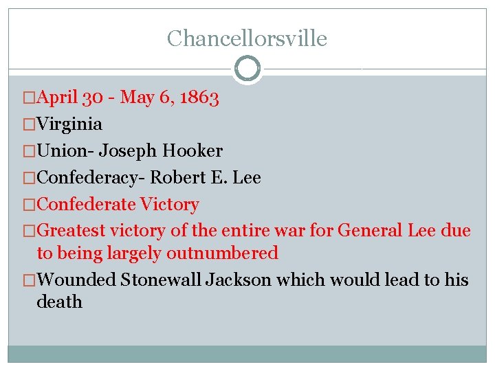 Chancellorsville �April 30 - May 6, 1863 �Virginia �Union- Joseph Hooker �Confederacy- Robert E.