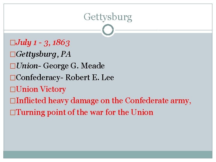 Gettysburg �July 1 - 3, 1863 �Gettysburg, PA �Union- George G. Meade �Confederacy- Robert