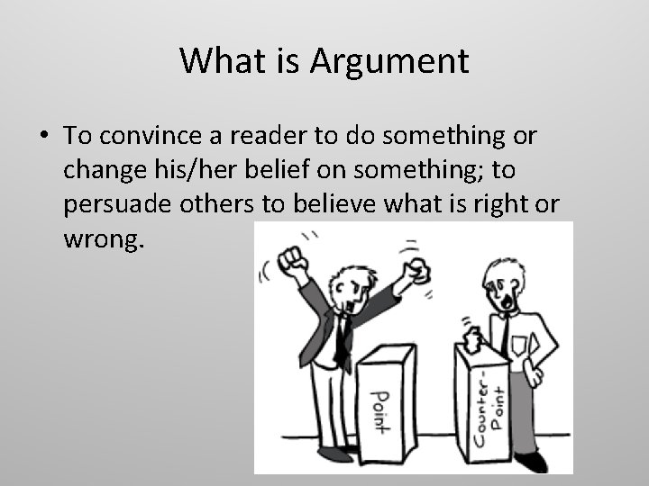 What is Argument • To convince a reader to do something or change his/her