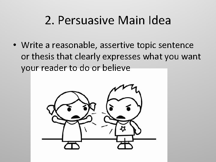 2. Persuasive Main Idea • Write a reasonable, assertive topic sentence or thesis that