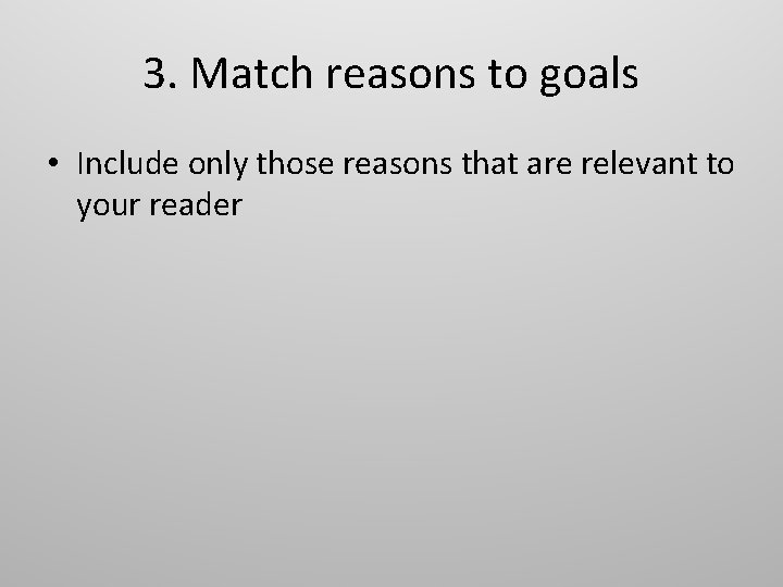 3. Match reasons to goals • Include only those reasons that are relevant to