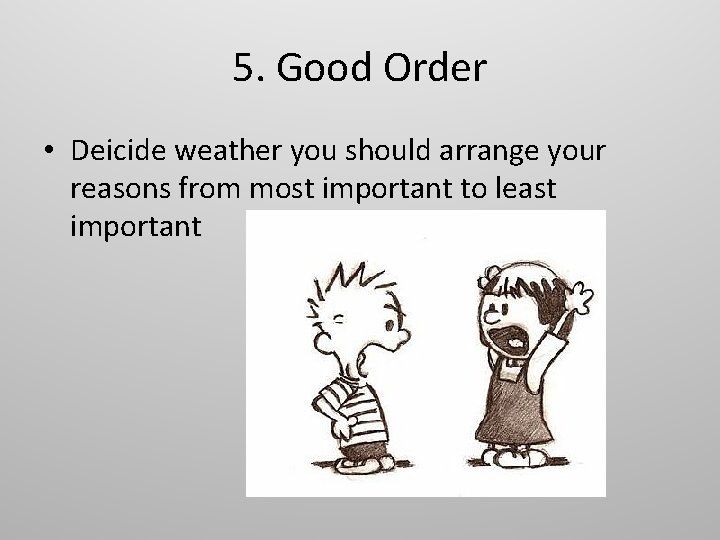 5. Good Order • Deicide weather you should arrange your reasons from most important