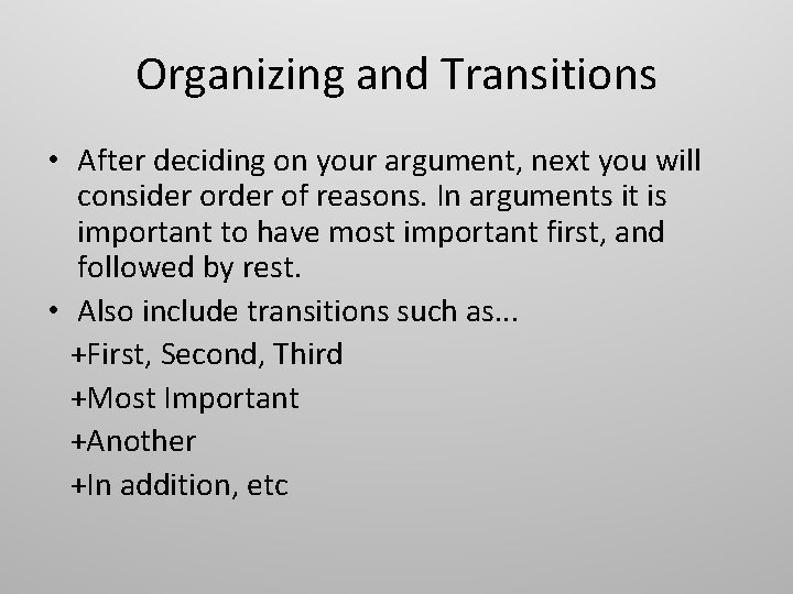 Organizing and Transitions • After deciding on your argument, next you will consider order