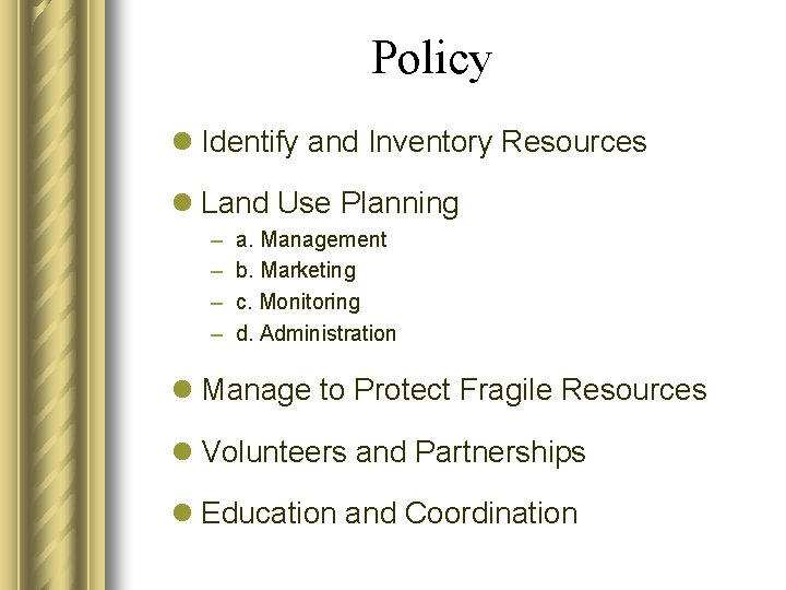 Policy l Identify and Inventory Resources l Land Use Planning – – a. Management