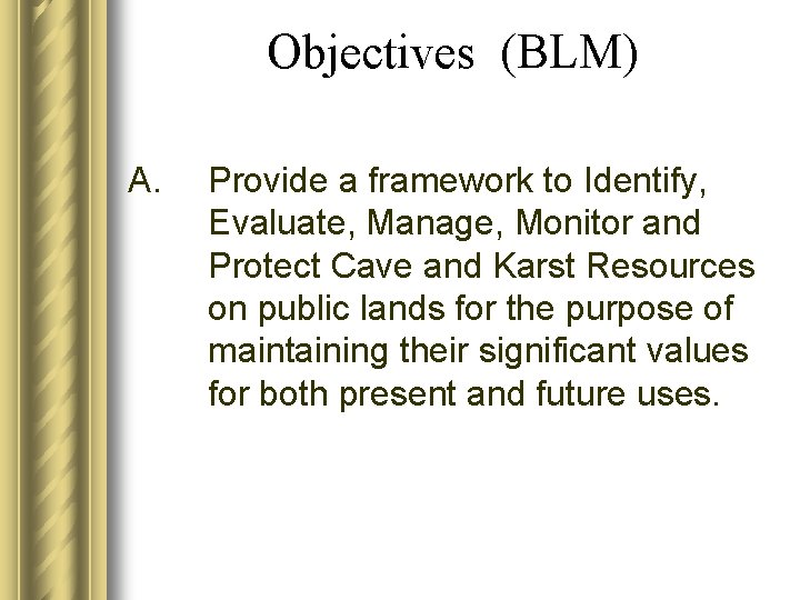 Objectives (BLM) A. Provide a framework to Identify, Evaluate, Manage, Monitor and Protect Cave