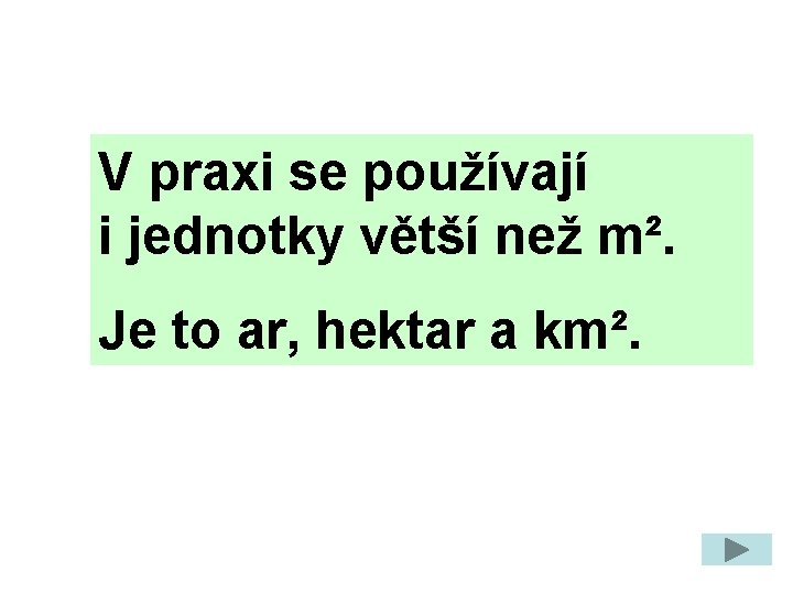 V praxi se používají i jednotky větší než m². Je to ar, hektar a