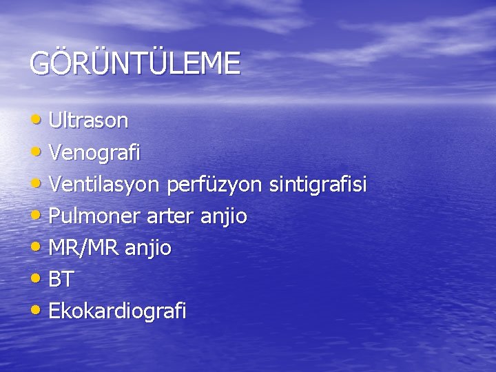 GÖRÜNTÜLEME • Ultrason • Venografi • Ventilasyon perfüzyon sintigrafisi • Pulmoner arter anjio •