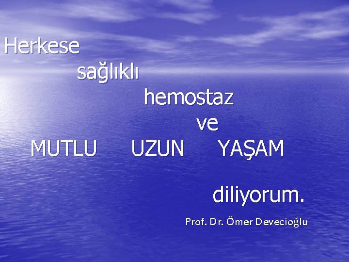 Herkese sağlıklı MUTLU hemostaz ve UZUN YAŞAM diliyorum. Prof. Dr. Ömer Devecioğlu 