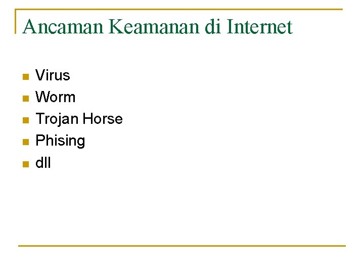 Ancaman Keamanan di Internet n n n Virus Worm Trojan Horse Phising dll 