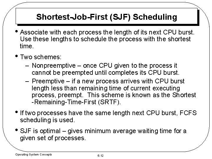 Shortest-Job-First (SJF) Scheduling • Associate with each process the length of its next CPU