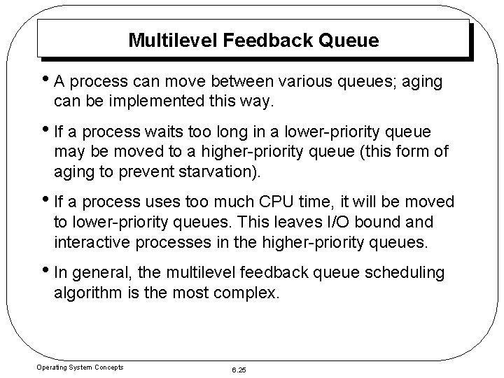 Multilevel Feedback Queue • A process can move between various queues; aging can be