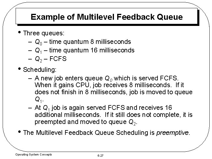 Example of Multilevel Feedback Queue • Three queues: – Q 0 – time quantum