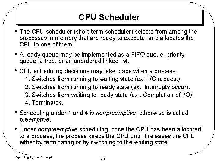CPU Scheduler • The CPU scheduler (short-term scheduler) selects from among the processes in