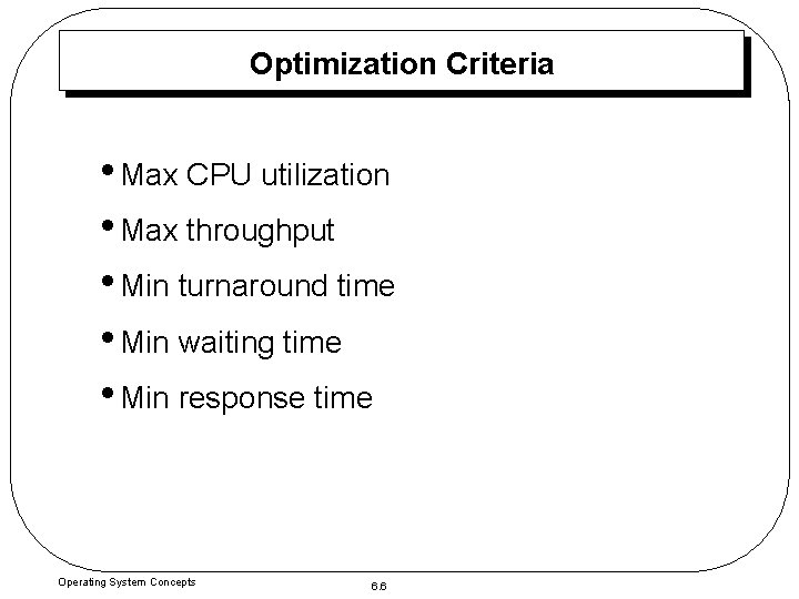 Optimization Criteria • Max CPU utilization • Max throughput • Min turnaround time •