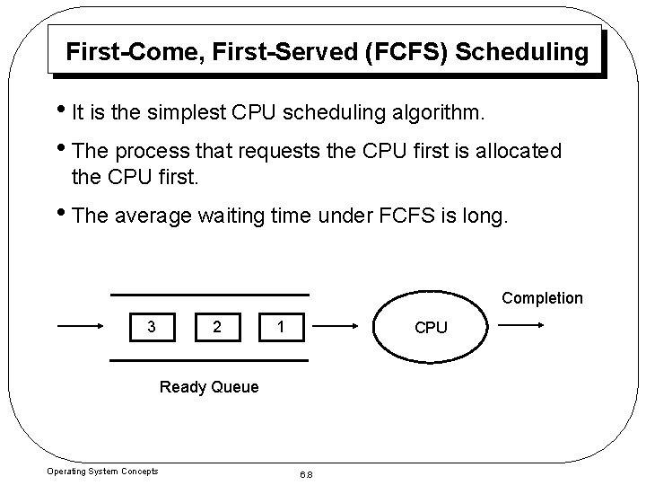 First-Come, First-Served (FCFS) Scheduling • It is the simplest CPU scheduling algorithm. • The