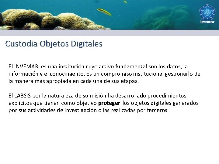Custodia Objetos Digitales El INVEMAR, es una institución cuyo activo fundamental son los datos,