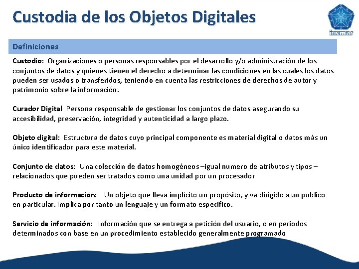 Custodia de los Objetos Digitales Definiciones Custodio: Organizaciones o personas responsables por el desarrollo