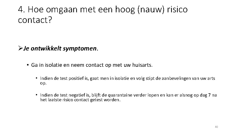 4. Hoe omgaan met een hoog (nauw) risico contact? ØJe ontwikkelt symptomen. • Ga