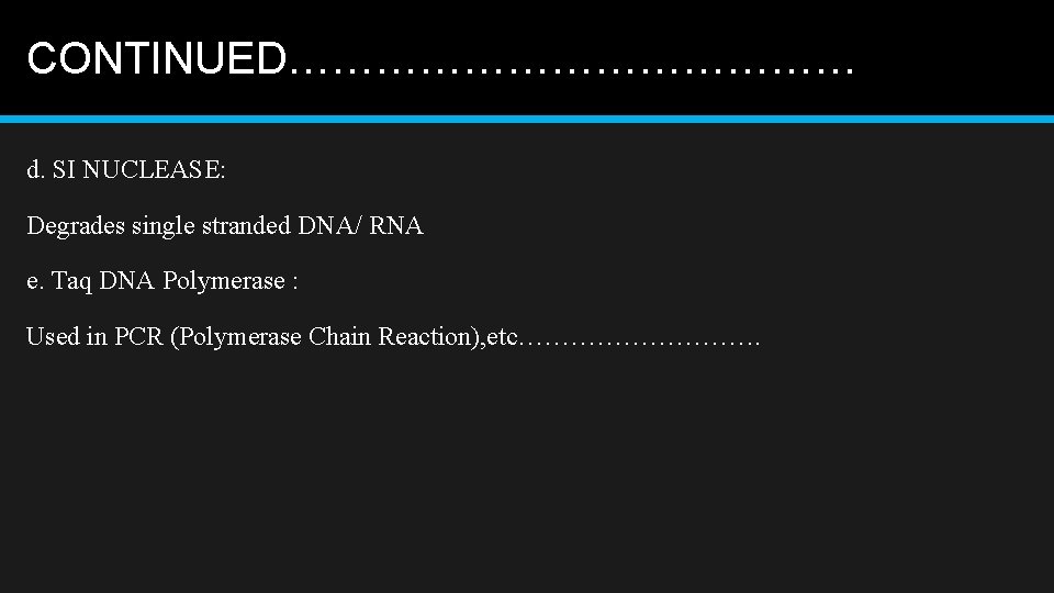 CONTINUED………………… d. SI NUCLEASE: Degrades single stranded DNA/ RNA e. Taq DNA Polymerase :