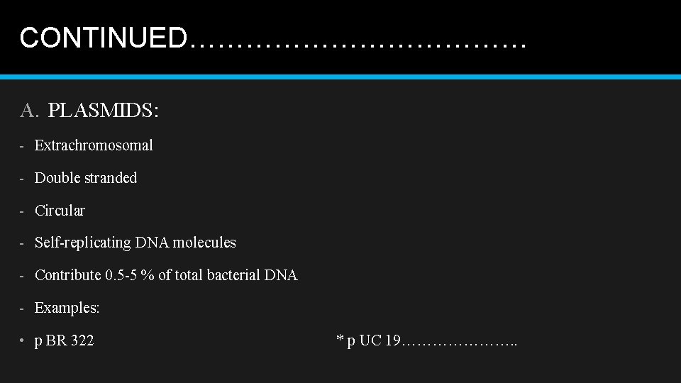 CONTINUED……………… A. PLASMIDS: - Extrachromosomal - Double stranded - Circular - Self-replicating DNA molecules