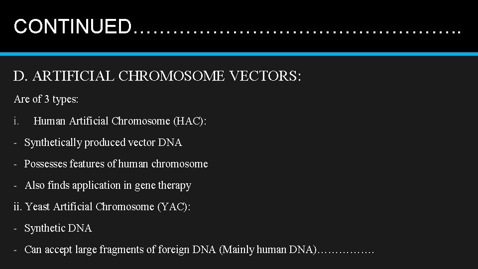 CONTINUED……………………. . D. ARTIFICIAL CHROMOSOME VECTORS: Are of 3 types: i. Human Artificial Chromosome
