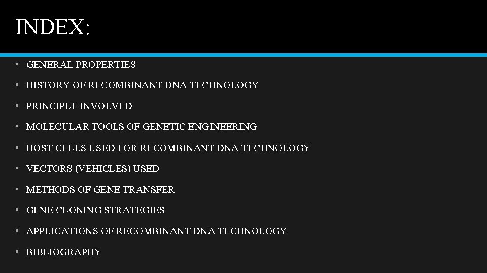INDEX: • GENERAL PROPERTIES • HISTORY OF RECOMBINANT DNA TECHNOLOGY • PRINCIPLE INVOLVED •