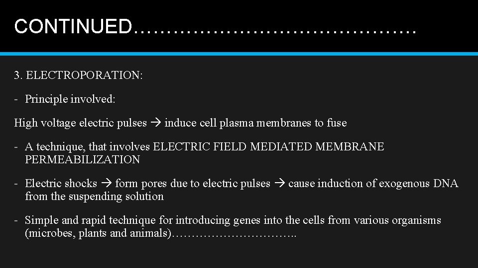 CONTINUED…………………. 3. ELECTROPORATION: - Principle involved: High voltage electric pulses induce cell plasma membranes