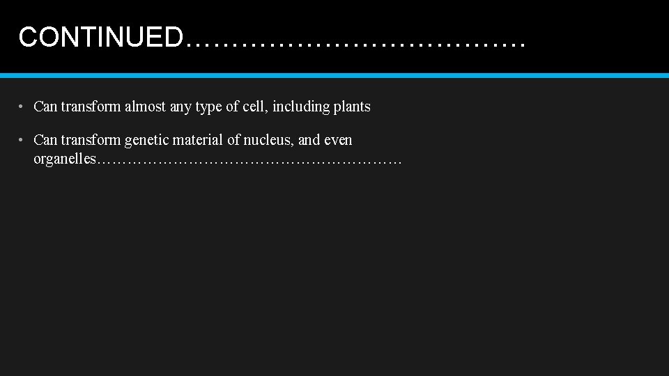 CONTINUED………………. • Can transform almost any type of cell, including plants • Can transform