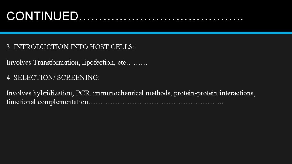 CONTINUED…………………. . 3. INTRODUCTION INTO HOST CELLS: Involves Transformation, lipofection, etc……… 4. SELECTION/ SCREENING: