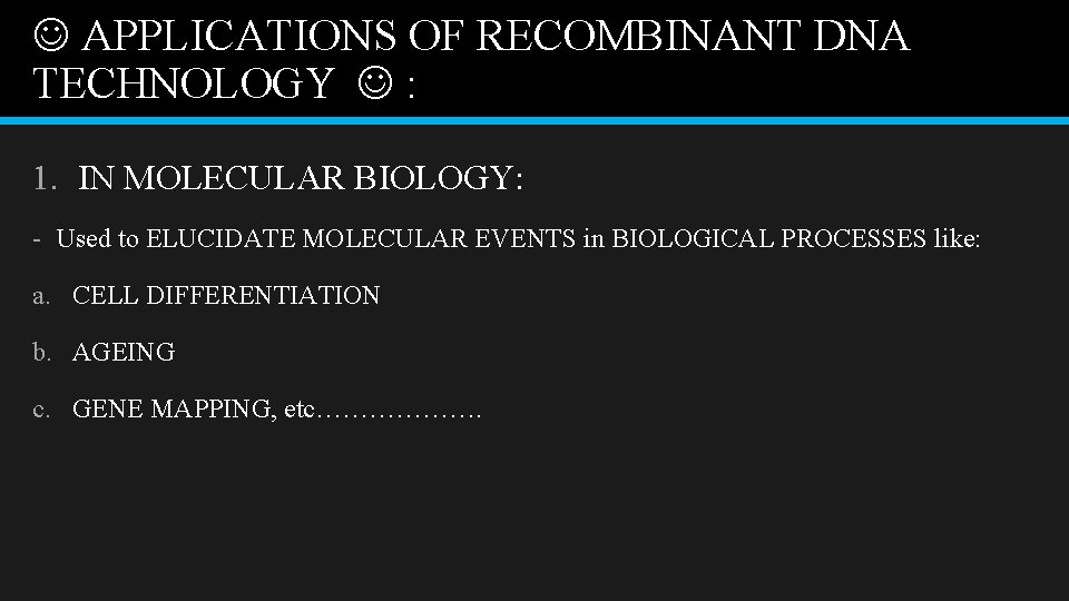  APPLICATIONS OF RECOMBINANT DNA TECHNOLOGY : 1. IN MOLECULAR BIOLOGY: - Used to