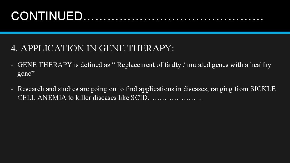 CONTINUED…………………… 4. APPLICATION IN GENE THERAPY: - GENE THERAPY is defined as “ Replacement