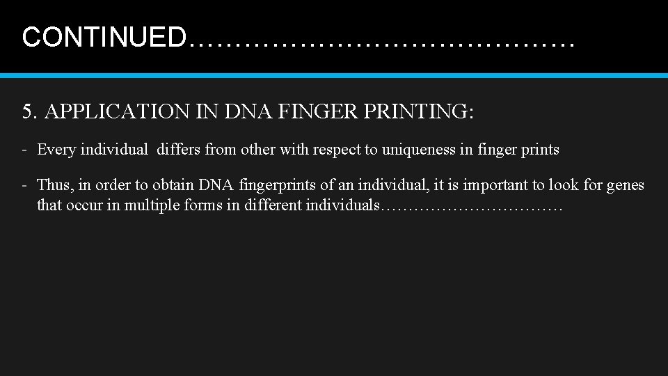CONTINUED………………… 5. APPLICATION IN DNA FINGER PRINTING: - Every individual differs from other with