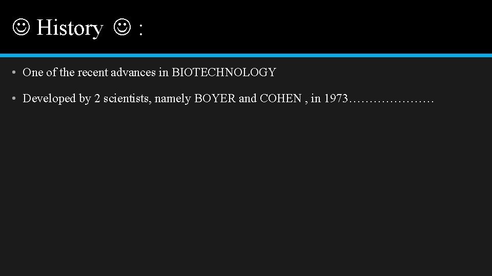  History : • One of the recent advances in BIOTECHNOLOGY • Developed by