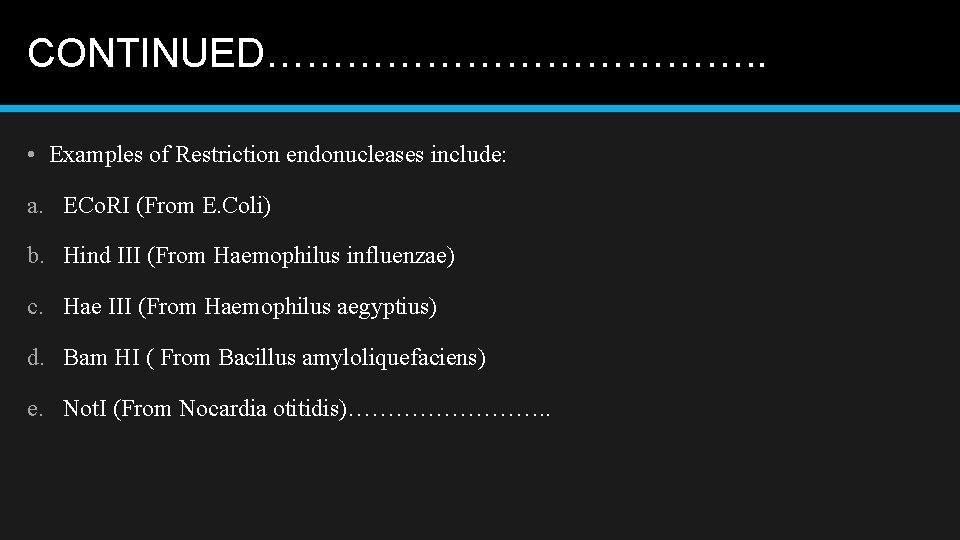 CONTINUED………………. . • Examples of Restriction endonucleases include: a. ECo. RI (From E. Coli)
