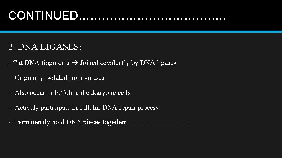 CONTINUED………………. . 2. DNA LIGASES: - Cut DNA fragments Joined covalently by DNA ligases