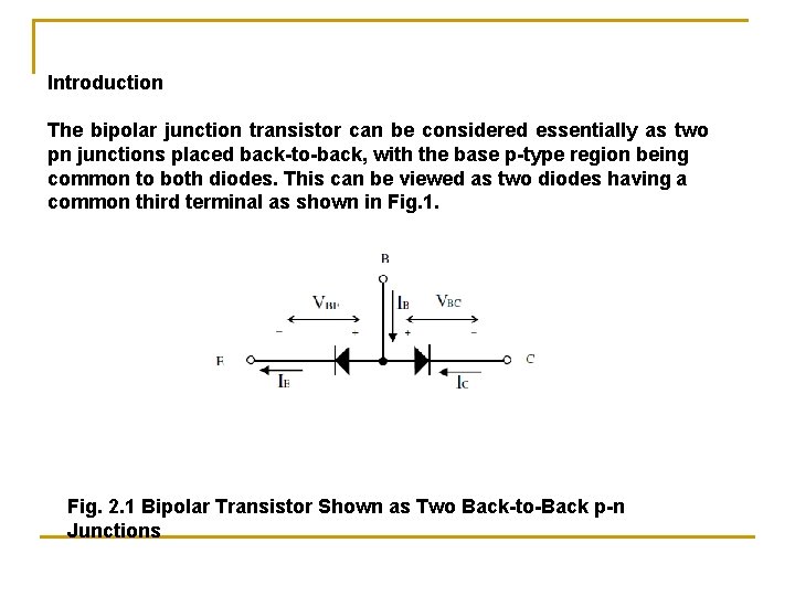 Introduction The bipolar junction transistor can be considered essentially as two pn junctions placed