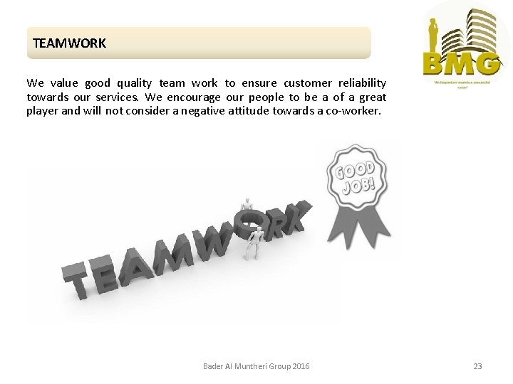 TEAMWORK We value good quality team work to ensure customer reliability towards our services.