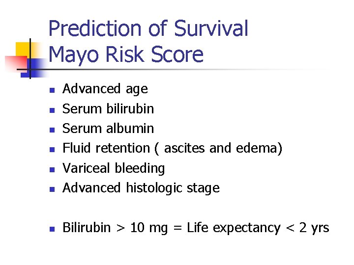 Prediction of Survival Mayo Risk Score n Advanced age Serum bilirubin Serum albumin Fluid