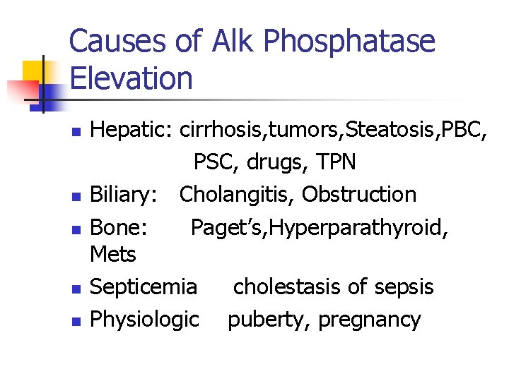 Causes of Alk Phosphatase Elevation n n Hepatic: cirrhosis, tumors, Steatosis, PBC, PSC, drugs,