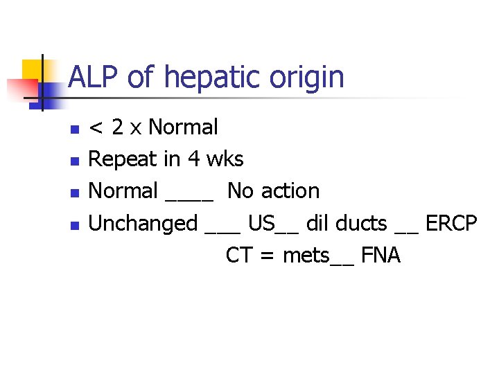 ALP of hepatic origin n n < 2 x Normal Repeat in 4 wks