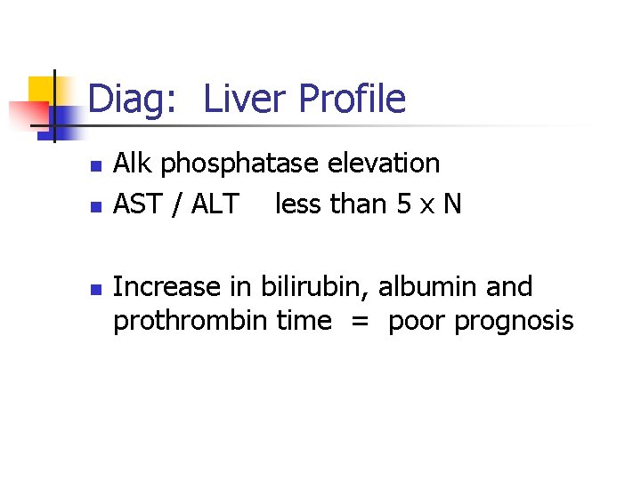 Diag: Liver Profile n n n Alk phosphatase elevation AST / ALT less than