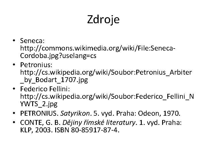 Zdroje • Seneca: http: //commons. wikimedia. org/wiki/File: Seneca. Cordoba. jpg? uselang=cs • Petronius: http: