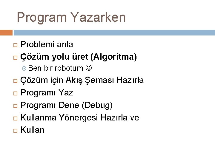 Program Yazarken Problemi anla Çözüm yolu üret (Algoritma) Ben bir robotum Çözüm için Akış