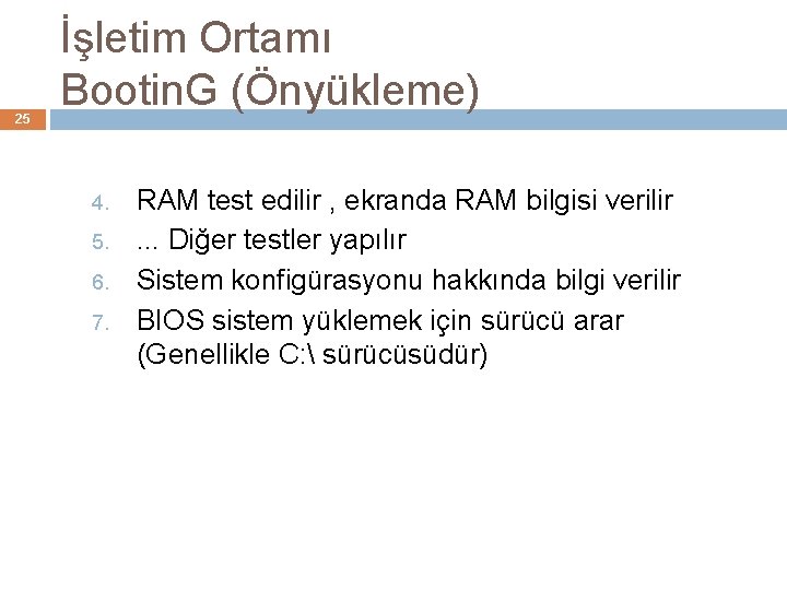 25 İşletim Ortamı Bootin. G (Önyükleme) 4. 5. 6. 7. RAM test edilir ,