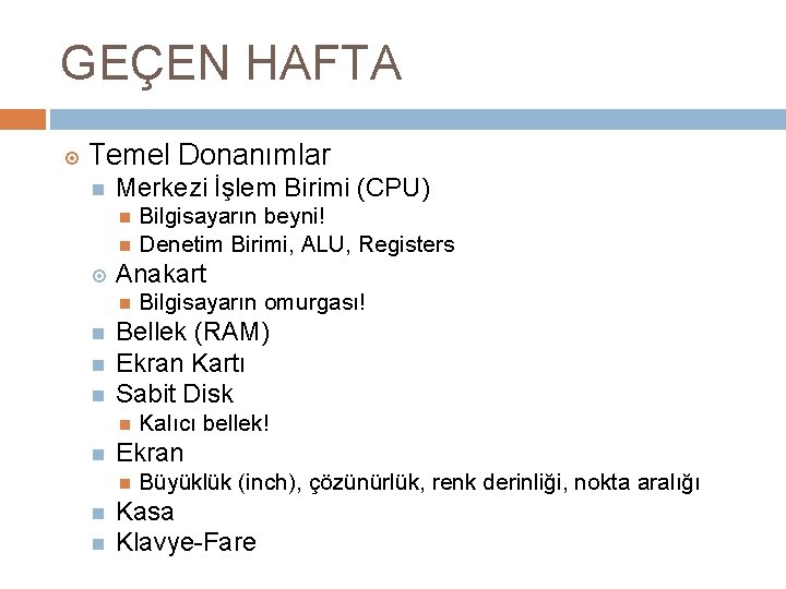 GEÇEN HAFTA Temel Donanımlar Merkezi İşlem Birimi (CPU) Bilgisayarın beyni! Denetim Birimi, ALU, Registers