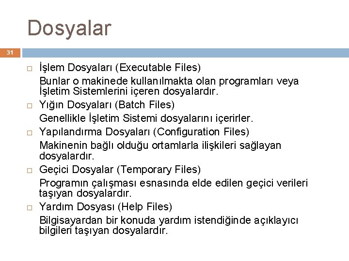 Dosyalar 31 İşlem Dosyaları (Executable Files) Bunlar o makinede kullanılmakta olan programları veya İşletim