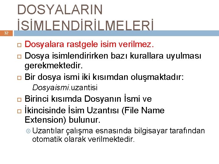 32 DOSYALARIN İSİMLENDİRİLMELERİ Dosyalara rastgele isim verilmez. Dosya isimlendirirken bazı kurallara uyulması gerekmektedir. Bir