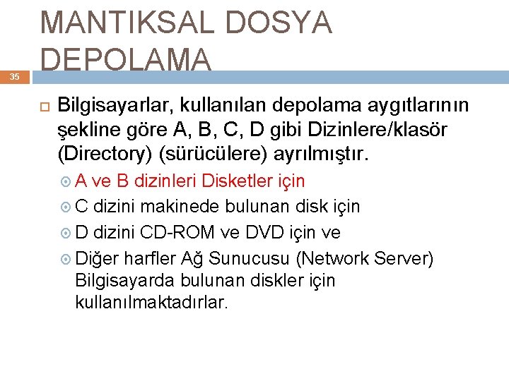 35 MANTIKSAL DOSYA DEPOLAMA Bilgisayarlar, kullanılan depolama aygıtlarının şekline göre A, B, C, D