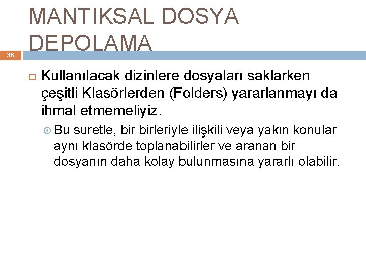 36 MANTIKSAL DOSYA DEPOLAMA Kullanılacak dizinlere dosyaları saklarken çeşitli Klasörlerden (Folders) yararlanmayı da ihmal