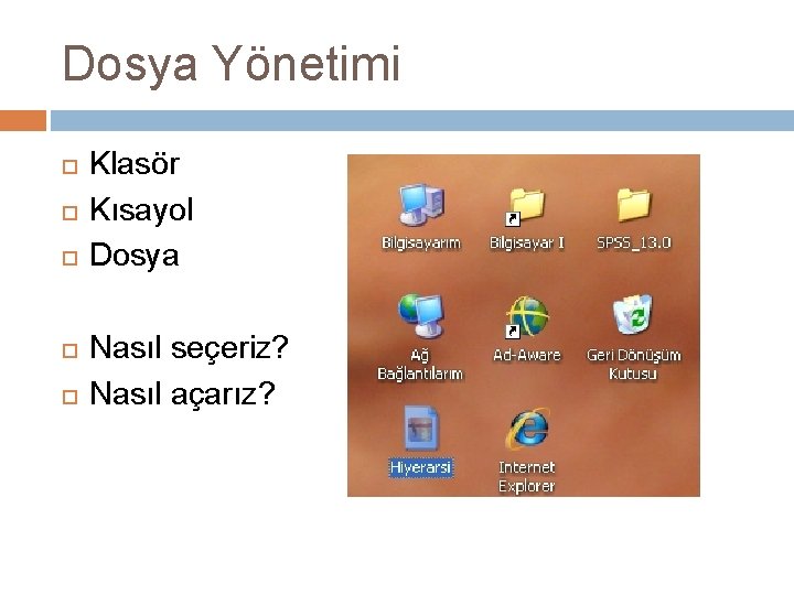 Dosya Yönetimi Klasör Kısayol Dosya Nasıl seçeriz? Nasıl açarız? 